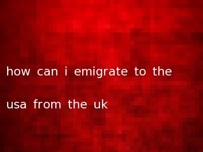 how can i emigrate to the usa from the uk