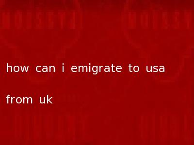how can i emigrate to usa from uk