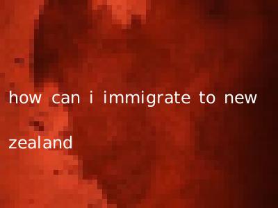 how can i immigrate to new zealand