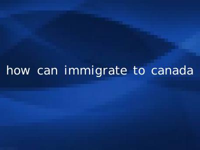 how can immigrate to canada