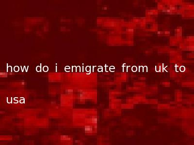 how do i emigrate from uk to usa