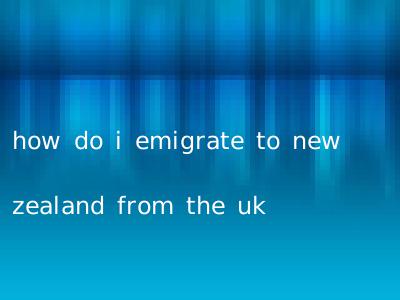 how do i emigrate to new zealand from the uk