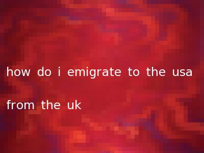 how do i emigrate to the usa from the uk