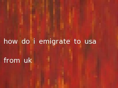 how do i emigrate to usa from uk