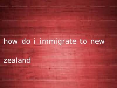 how do i immigrate to new zealand