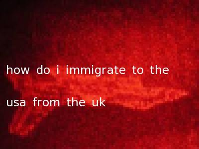 how do i immigrate to the usa from the uk