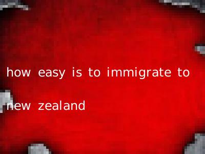 how easy is to immigrate to new zealand