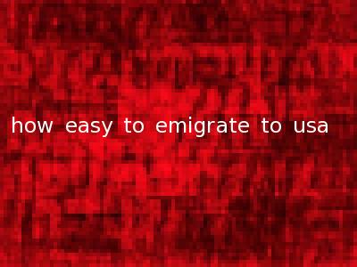 how easy to emigrate to usa