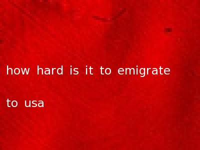 how hard is it to emigrate to usa