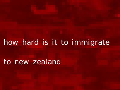 how hard is it to immigrate to new zealand