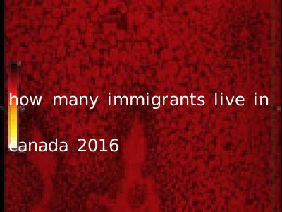 how many immigrants live in canada 2016