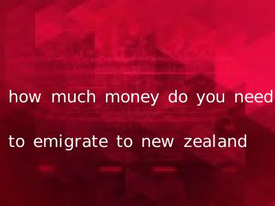 how much money do you need to emigrate to new zealand