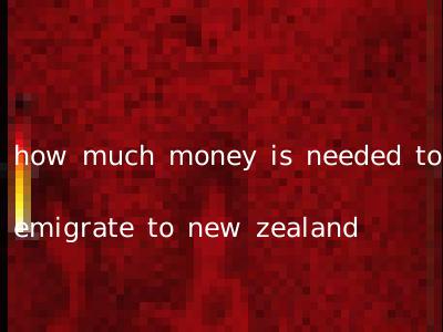 how much money is needed to emigrate to new zealand
