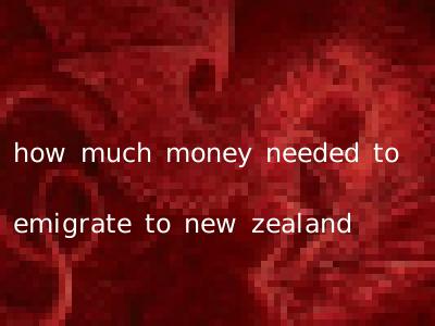 how much money needed to emigrate to new zealand