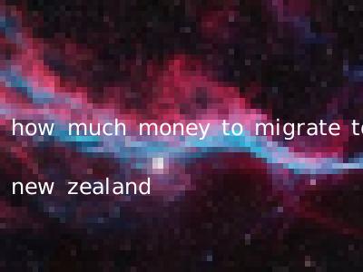 how much money to migrate to new zealand