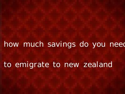 how much savings do you need to emigrate to new zealand
