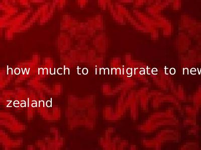 how much to immigrate to new zealand