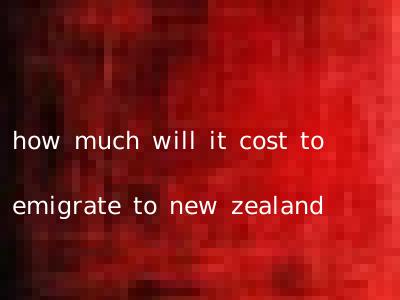how much will it cost to emigrate to new zealand