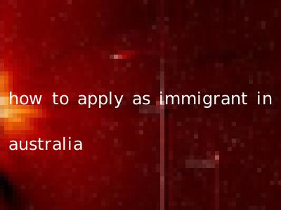 how to apply as immigrant in australia