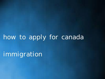how to apply for canada immigration
