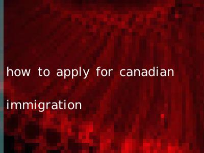how to apply for canadian immigration
