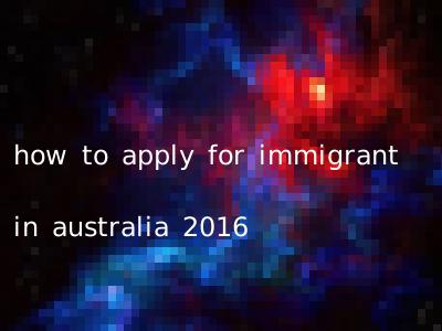 how to apply for immigrant in australia 2016