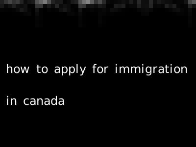how to apply for immigration in canada