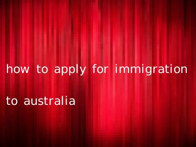 how to apply for immigration to australia