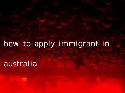 how to apply immigrant in australia