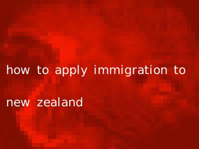 how to apply immigration to new zealand