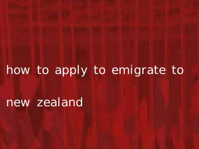 how to apply to emigrate to new zealand