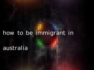 how to be immigrant in australia