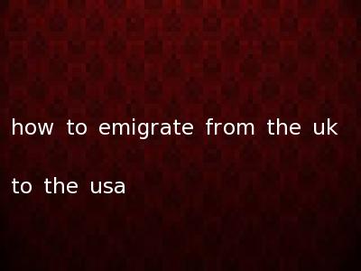 how to emigrate from the uk to the usa