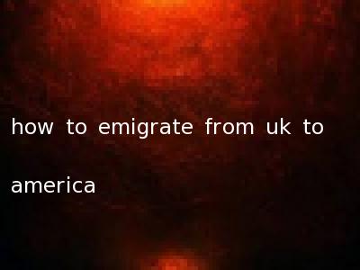 how to emigrate from uk to america