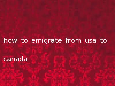 how to emigrate from usa to canada