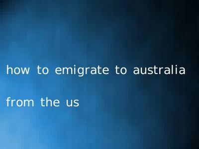 how to emigrate to australia from the us