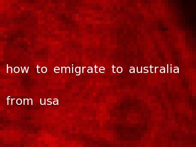 how to emigrate to australia from usa