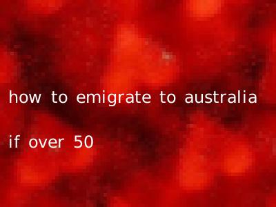 how to emigrate to australia if over 50