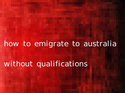 how to emigrate to australia without qualifications