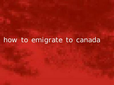 how to emigrate to canada
