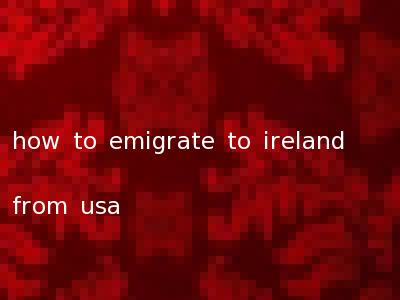 how to emigrate to ireland from usa