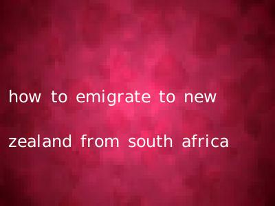 how to emigrate to new zealand from south africa
