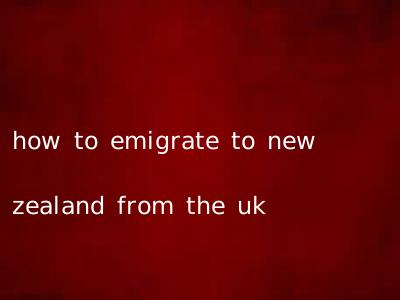 how to emigrate to new zealand from the uk