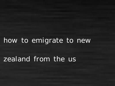 how to emigrate to new zealand from the us