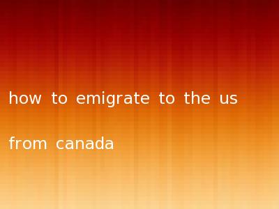 how to emigrate to the us from canada