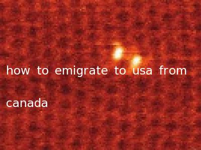 how to emigrate to usa from canada