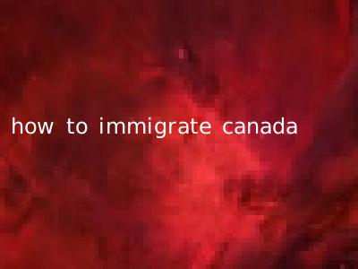 how to immigrate canada