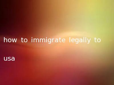 how to immigrate legally to usa