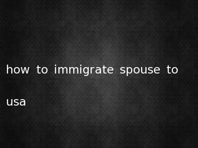 how to immigrate spouse to usa