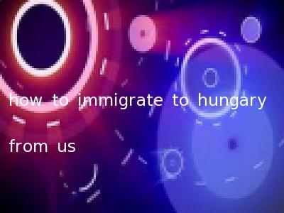 how to immigrate to hungary from us
